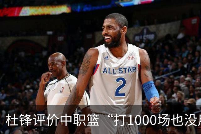 杜锋评价中职篮“打1000场也没用”，和他说的“20分算个屁”是一体两面，一个意思